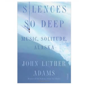 John Luther Adams Silences So Deep 