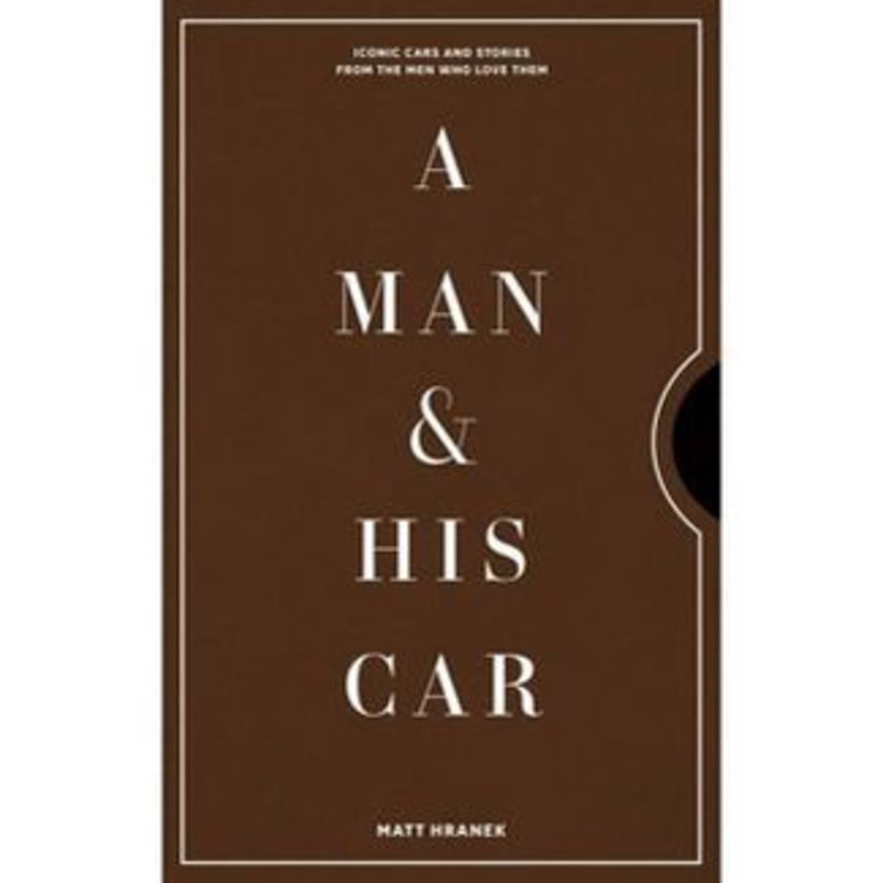 A Man & His Car: Iconic Cars and Stories from the Men Who Love Them