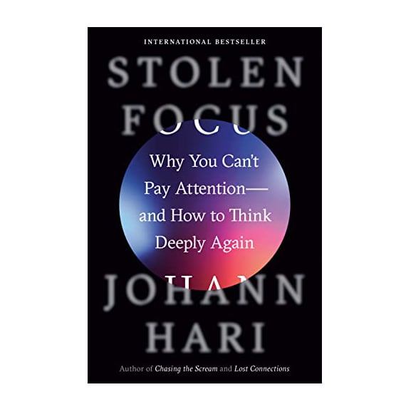 Stolen Focus: Why You Can’t Pay Attention—and How to Think Deeply Again