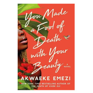 Akwaeke Emezi You Made a Fool of Death with Your Beauty: A Novel